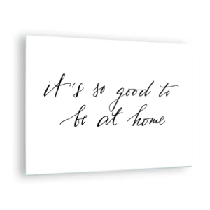 Billede på glas - Citat "Det er så godt at være hjemme" på hvid baggrund - 70x50cm - Hele sandheden - Moderne vægdekoration til stue og soveværelse ARTTOR